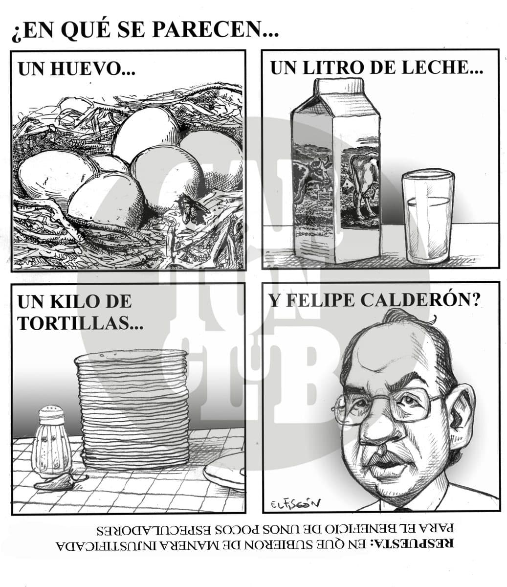 Cuatro viñetas comparan un huevo, un litro de leche, un kilo de tortillas y a Felipe Calderón, concluyendo que todos subieron de forma injustificada para beneficio de unos pocos especuladores.